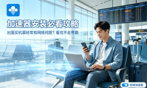 手机不加速，体验真的差——选对国内加速器，轻松解决网络难题